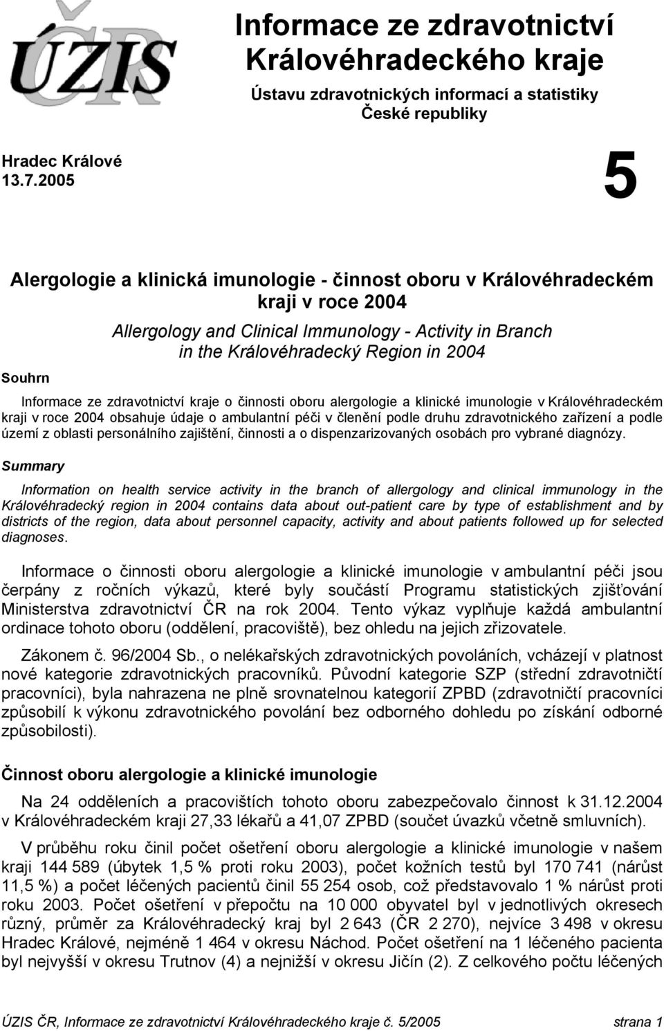 Informace ze zdravotnictví kraje o činnosti oboru alergologie a klinické imunologie v Královéhradeckém kraji v roce 004 obsahuje údaje o ambulantní péči v členění podle druhu zdravotnického zařízení