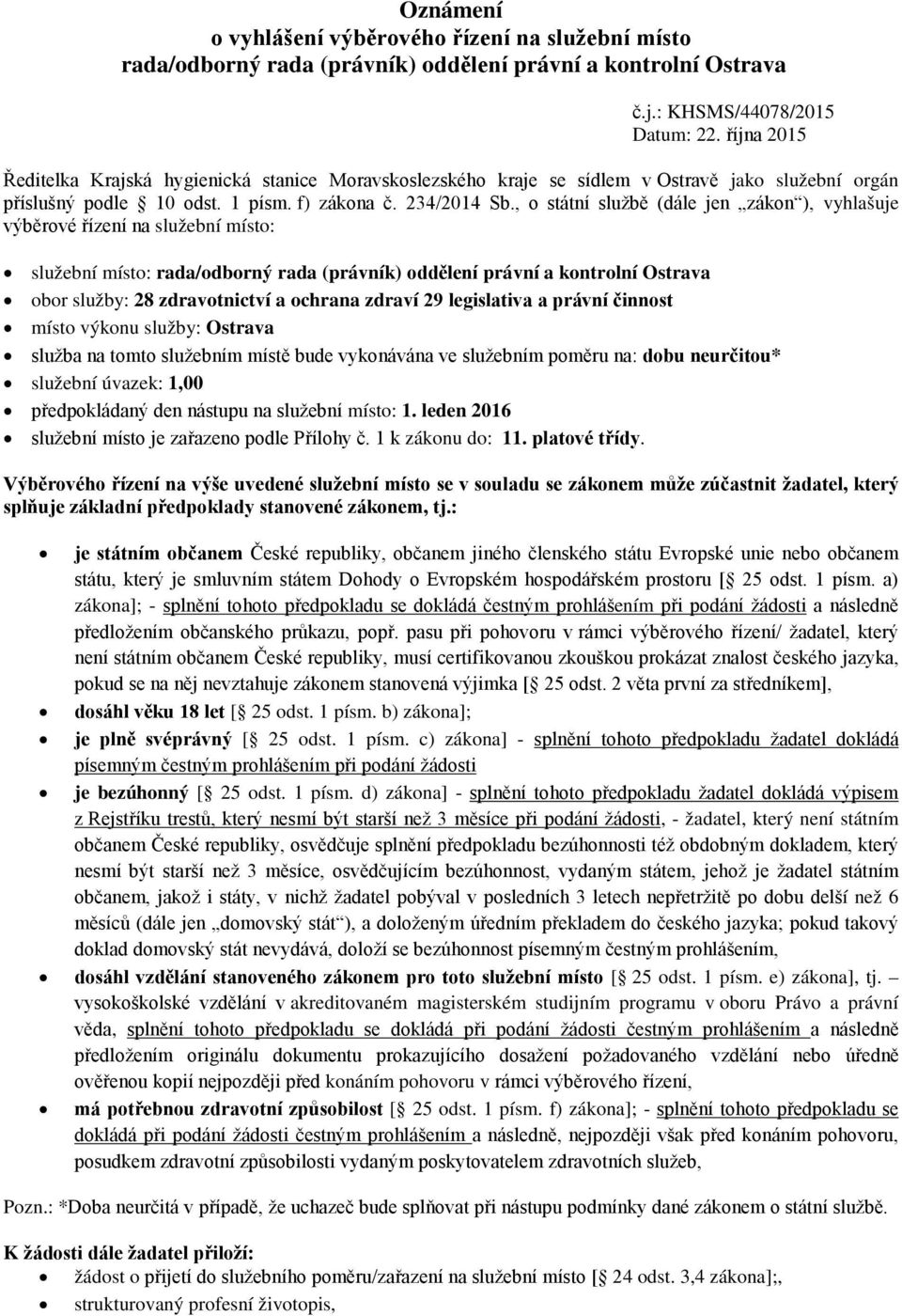 , o státní službě (dále jen zákon ), vyhlašuje výběrové řízení na služební místo: služební místo: rada/odborný rada (právník) oddělení právní a kontrolní Ostrava obor služby: 28 zdravotnictví a