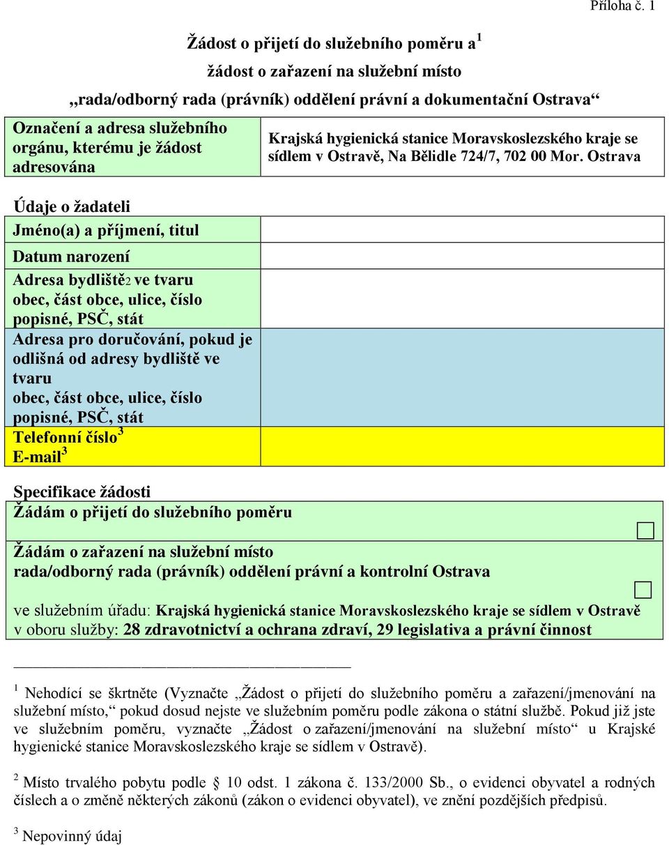 bydliště ve tvaru obec, část obce, ulice, číslo popisné, PSČ, stát Telefonní číslo 3 E-mail 3 Specifikace žádosti Žádám o přijetí do služebního poměru Příloha č.