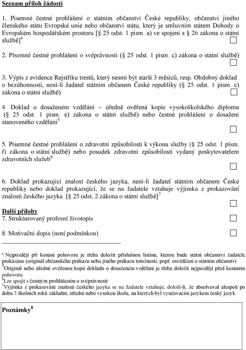 25 odst. 1 písm. a) ve spojení s 26 zákona o státní službě] 4 2. Písemné čestné prohlášení o svéprávnosti ( 25 odst. 1 písm. c) zákona o státní službě) 3.