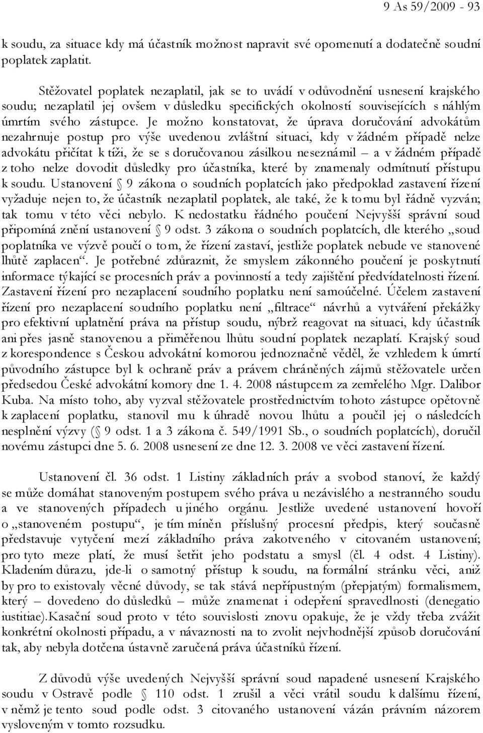 Je možno konstatovat, že úprava doručování advokátům nezahrnuje postup pro výše uvedenou zvláštní situaci, kdy v žádném případě nelze advokátu přičítat k tíži, že se s doručovanou zásilkou neseznámil