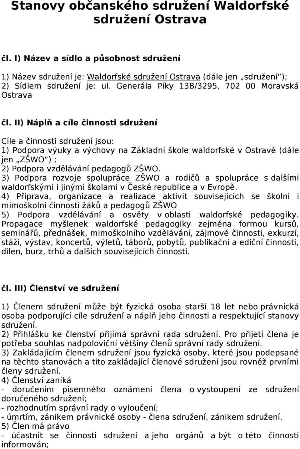 II) Náplň a cíle činnosti sdružení Cíle a činnosti sdružení jsou: 1) Podpora výuky a výchovy na Základní škole waldorfské v Ostravě (dále jen ZŠWO ) ; 2) Podpora vzdělávání pedagogů ZŠWO.