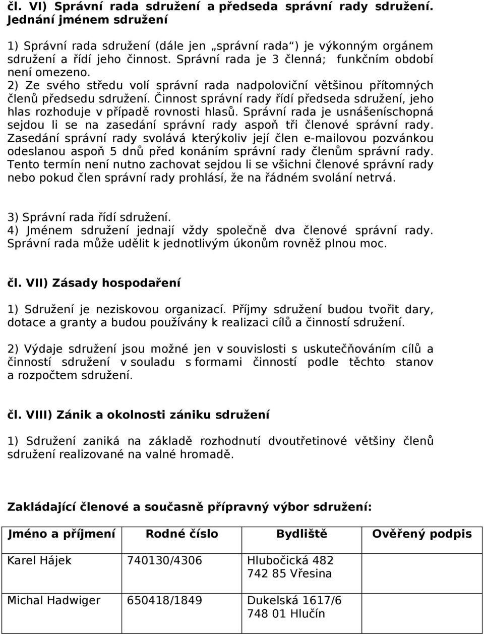 Činnost správní rady řídí předseda sdružení, jeho hlas rozhoduje v případě rovnosti hlasů. Správní rada je usnášeníschopná sejdou li se na zasedání správní rady aspoň tři členové správní rady.