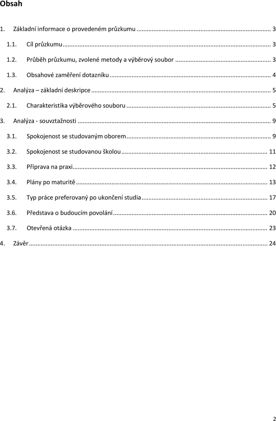 .. 9 3.2. Spokojenost se studovanou školou... 11 3.3. Příprava na praxi... 12 3.4. Plány po maturitě... 13 3.5.