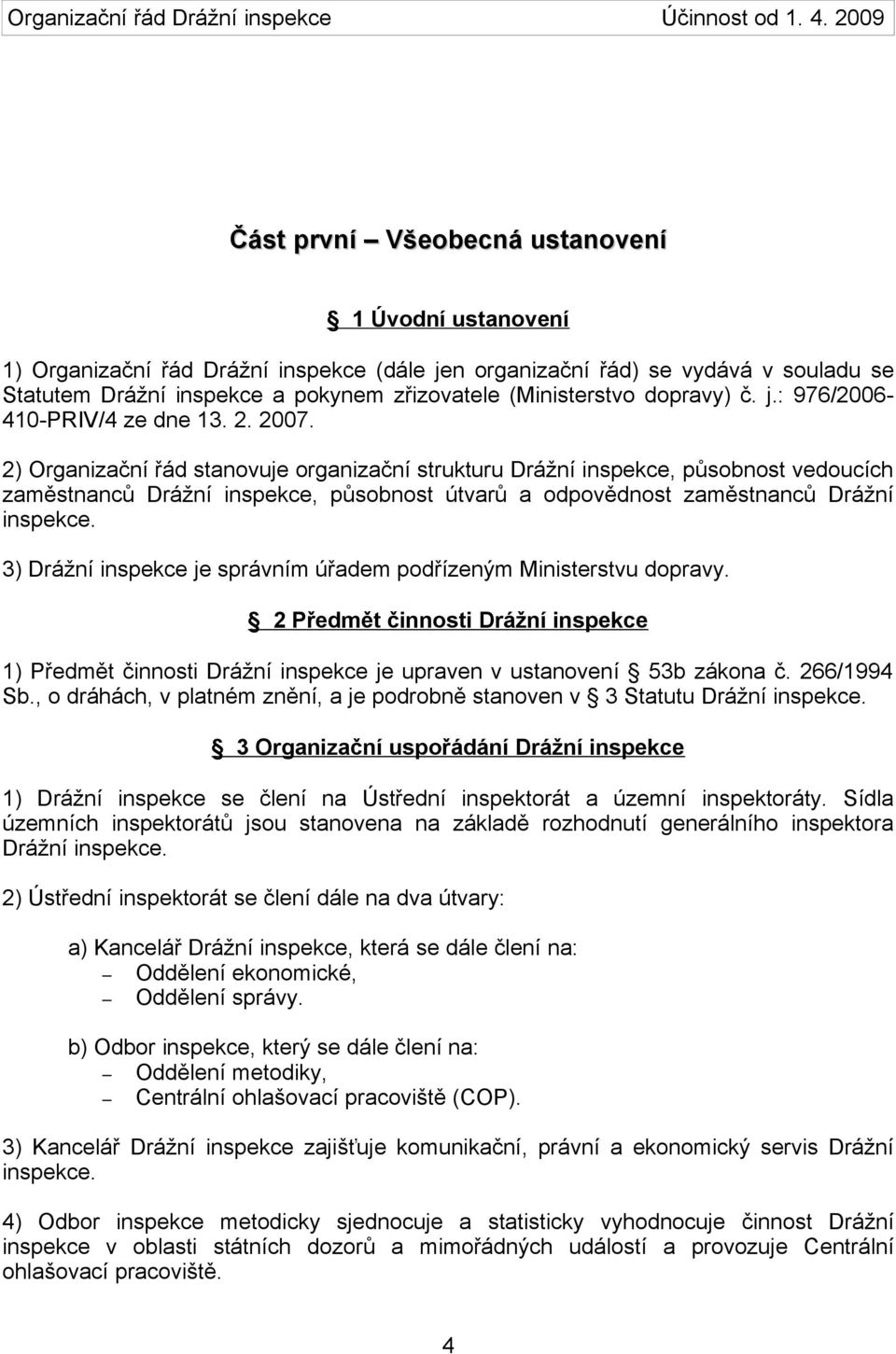 2) Organizační řád stanovuje organizační strukturu Drážní inspekce, působnost vedoucích zaměstnanců Drážní inspekce, působnost útvarů a odpovědnost zaměstnanců Drážní inspekce.