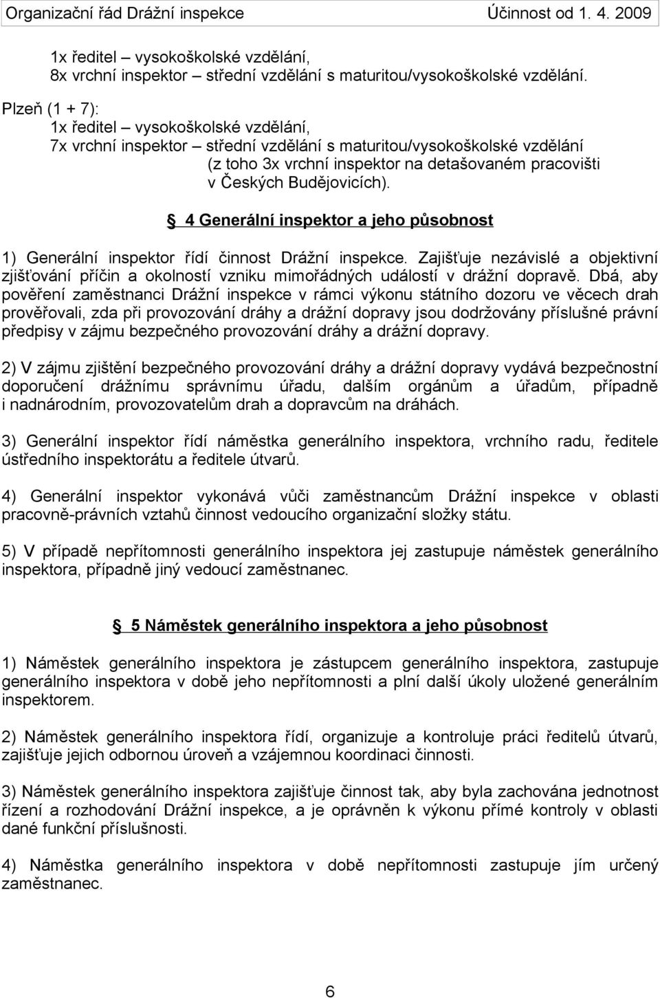 4 Generální a jeho působnost 1) Generální řídí činnost Drážní inspekce. Zajišťuje nezávislé a objektivní zjišťování příčin a okolností vzniku mimořádných událostí v drážní dopravě.