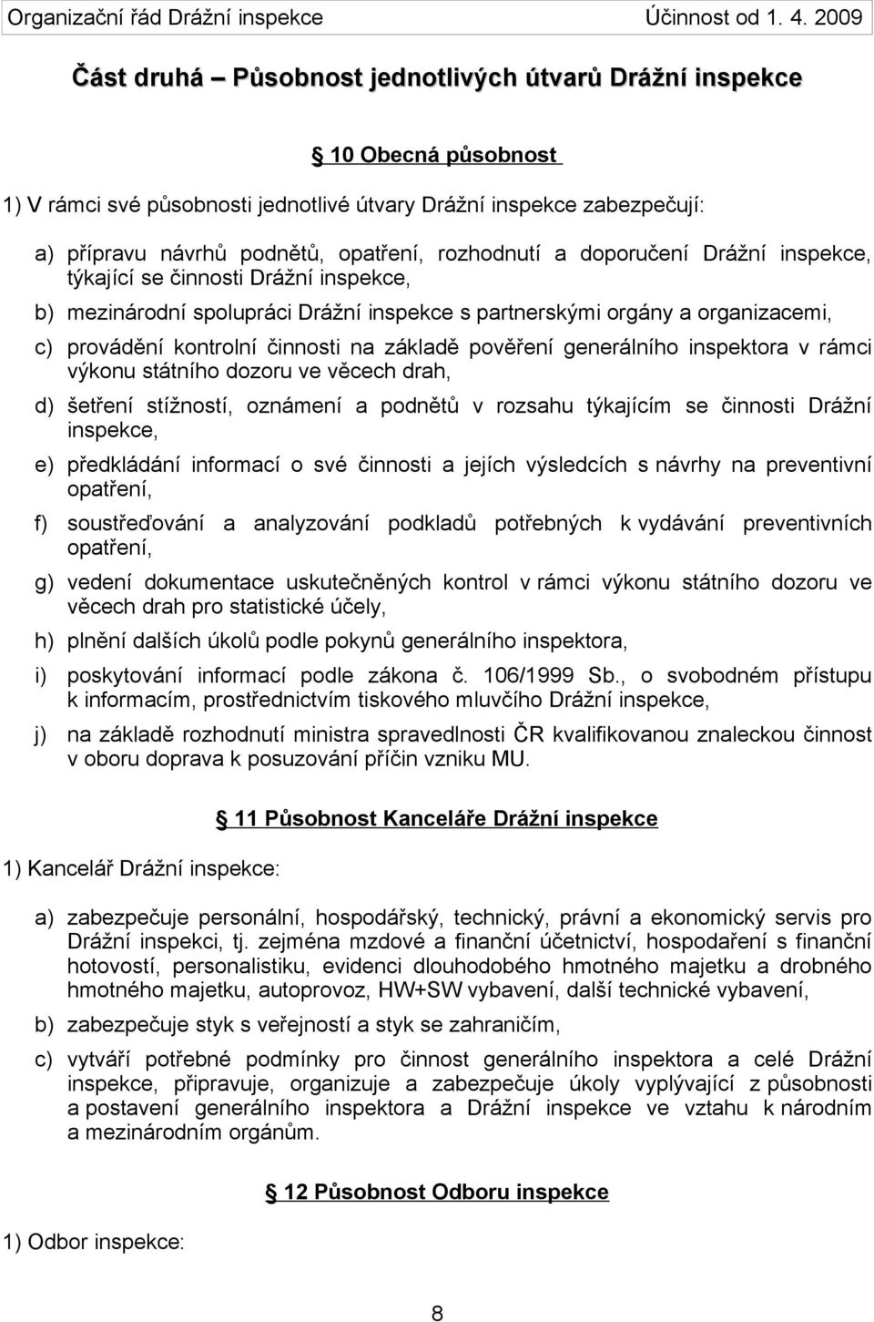 generálního a v rámci výkonu státního dozoru ve věcech drah, d) šetření stížností, oznámení a podnětů v rozsahu týkajícím se činnosti Drážní inspekce, e) předkládání informací o své činnosti a jejích