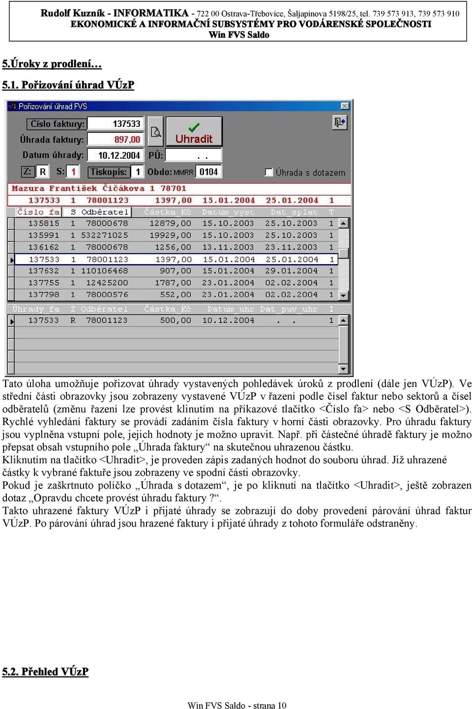 Odběratel>). Rychlé vyhledání faktury se provádí zadáním čísla faktury v horní části obrazovky. Pro úhradu faktury jsou vyplněna vstupní pole, jejich hodnoty je možno upravit. Např.