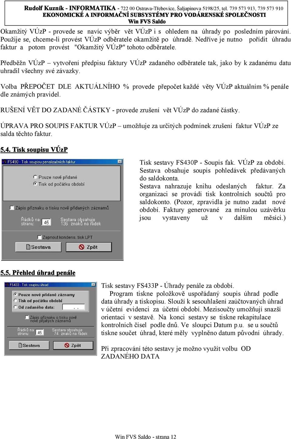 Předběžn VÚzP vytvoření předpisu faktury VÚzP zadaného odběratele tak, jako by k zadanému datu uhradil všechny své závazky.