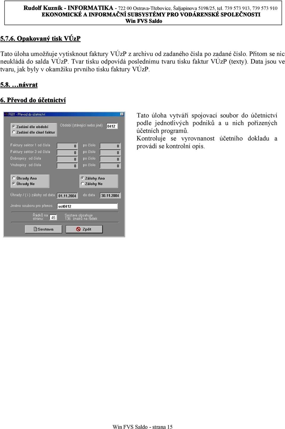 Data jsou ve tvaru, jak byly v okamžiku prvního tisku faktury VÚzP. 5.8. návrat 6.