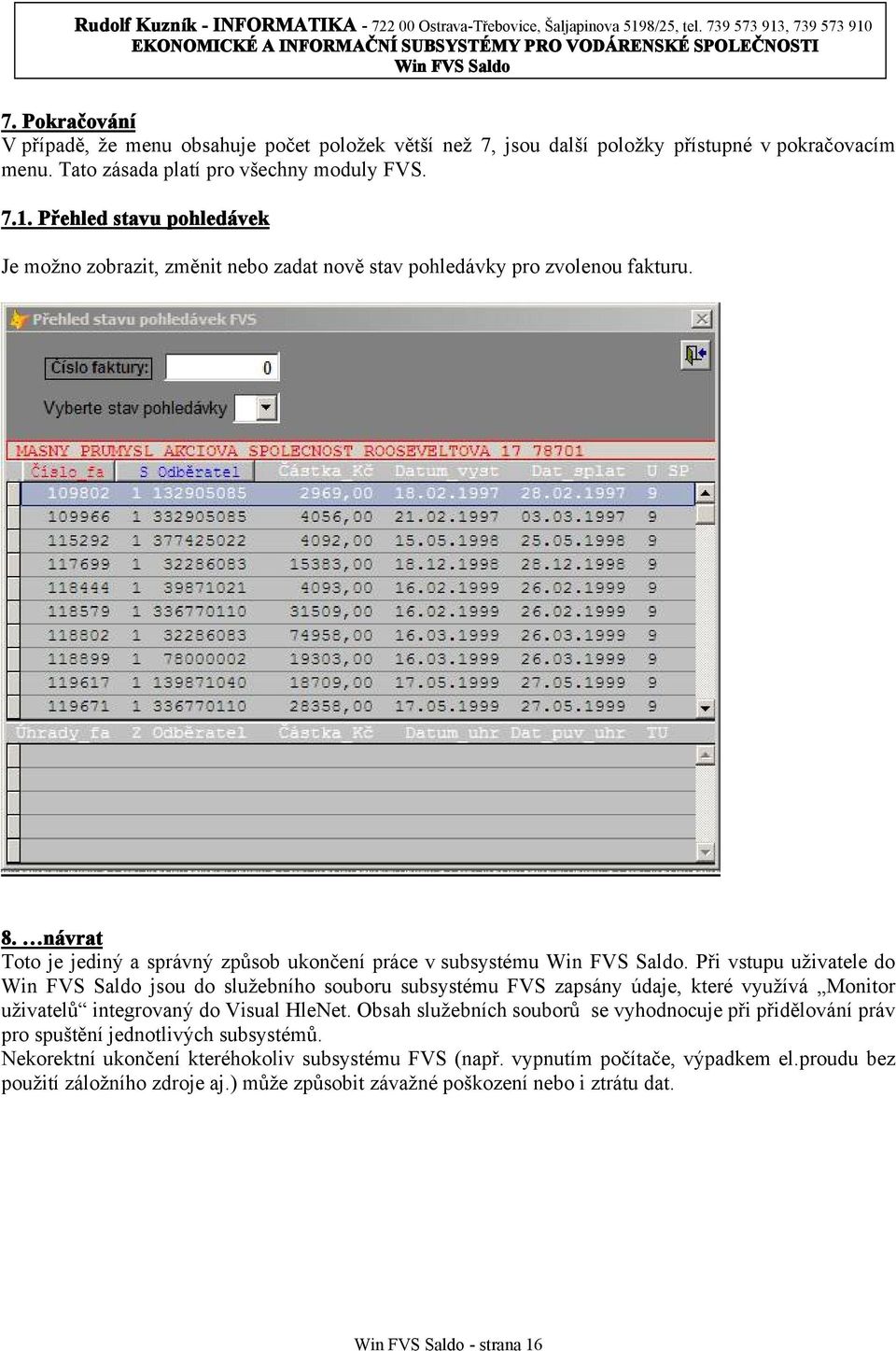 Při vstupu uživatele do jsou do služebního souboru subsystému FVS zapsány údaje, které využívá Monitor uživatelů integrovaný do Visual HleNet.