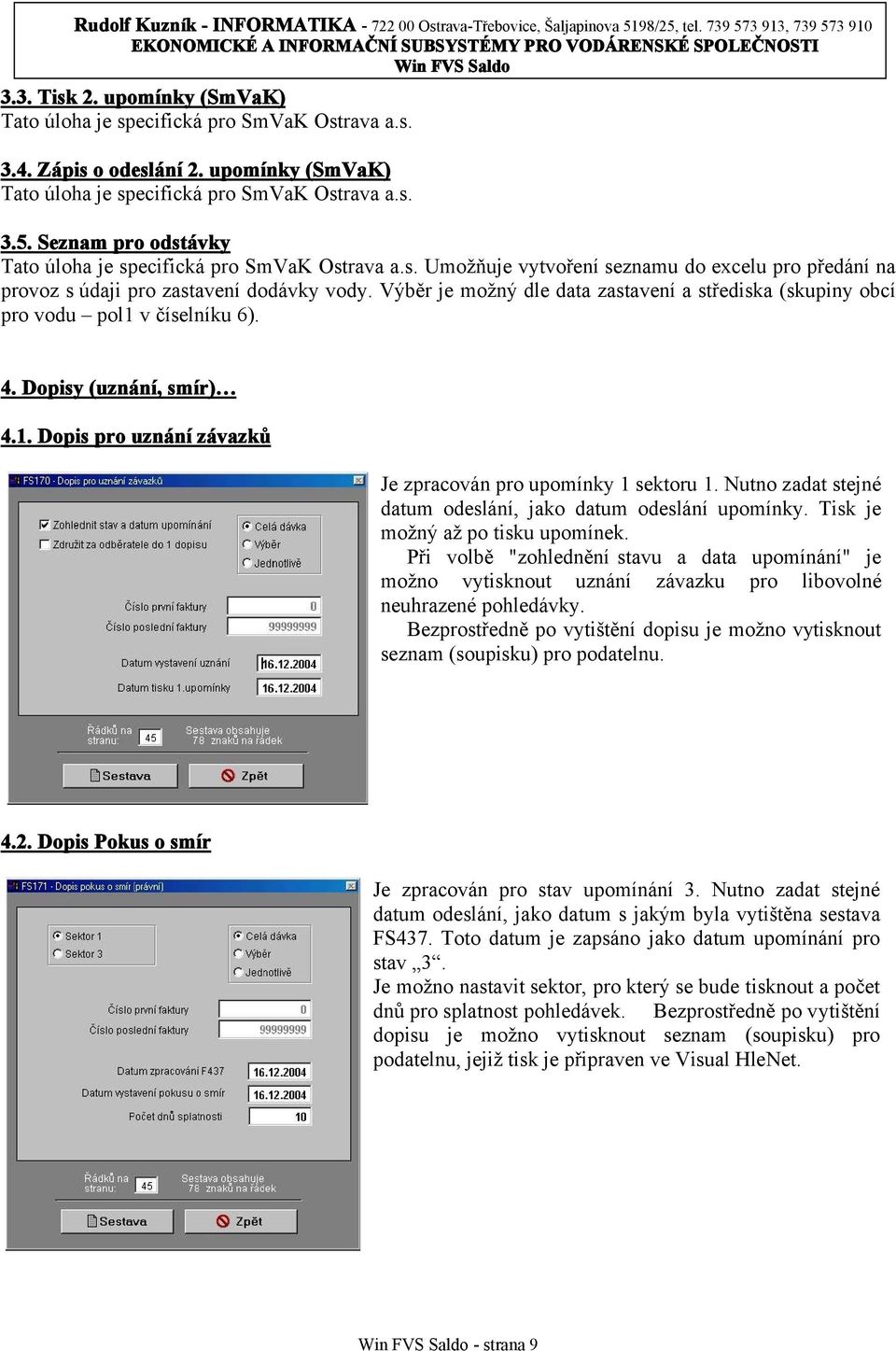 Výběr je možný dle data zastavení a střediska (skupiny obcí pro vodu pol1 v číselníku 6). 4. Dopisy (uznání, smír) 4.1. Dopis pro uznání závazků Je zpracován pro upomínky 1 sektoru 1.