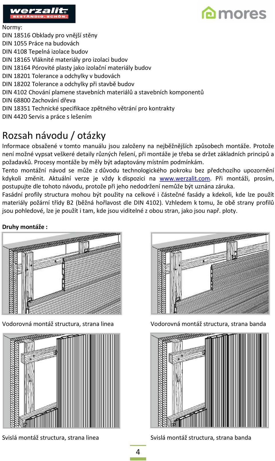 18351 Technické specifikace zpětného větrání pro kontrakty DIN 4420 Servis a práce s lešením Rozsah návodu / otázky Informace obsažené v tomto manuálu jsou založeny na nejběžnějších způsobech montáže.