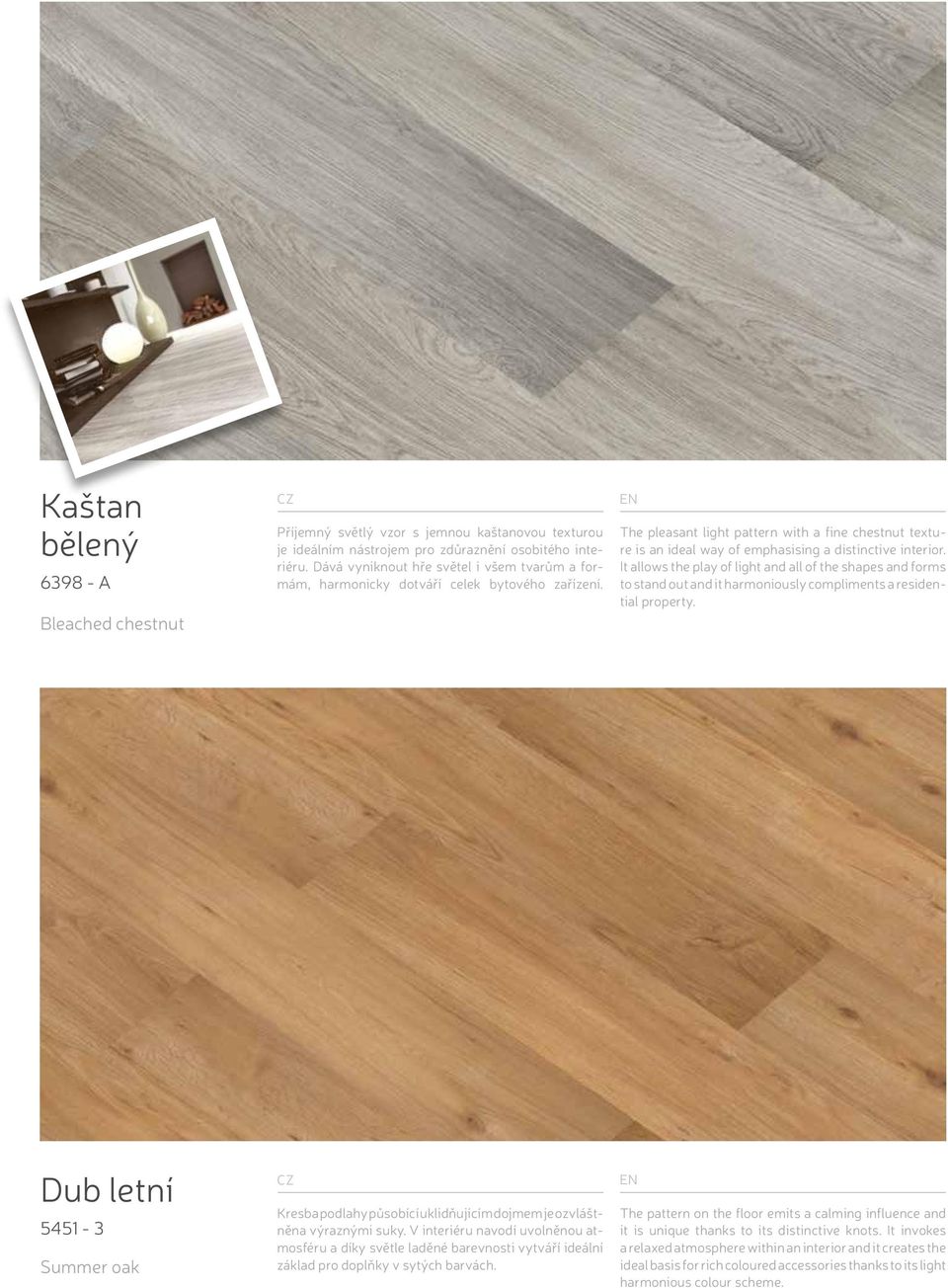 The pleasant light pattern with a fine chestnut texture is an ideal way of emphasising a distinctive interior.