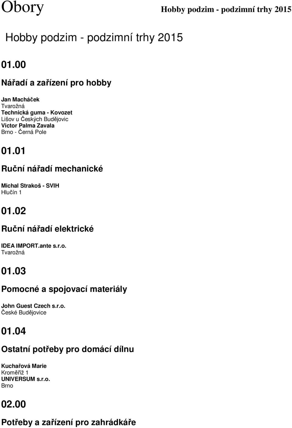 Černá Pole 01.01 Ruční nářadí mechanické Michal Strakoš - SVIH Hlučín 1 01.02 Ruční nářadí elektrické IDEA IMPORT.ante s.r.o. Tvarožná 01.