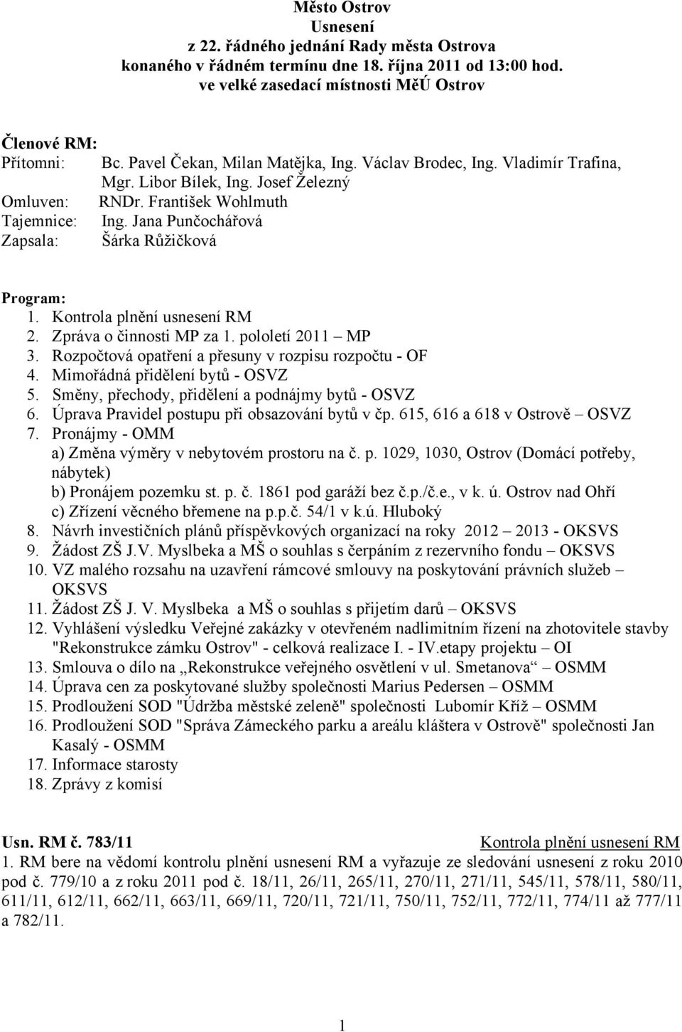 Josef Ţelezný RNDr. František Wohlmuth Ing. Jana Punčochářová Šárka Růţičková Program: 1. Kontrola plnění usnesení RM 2. Zpráva o činnosti MP za 1. pololetí 2011 MP 3.