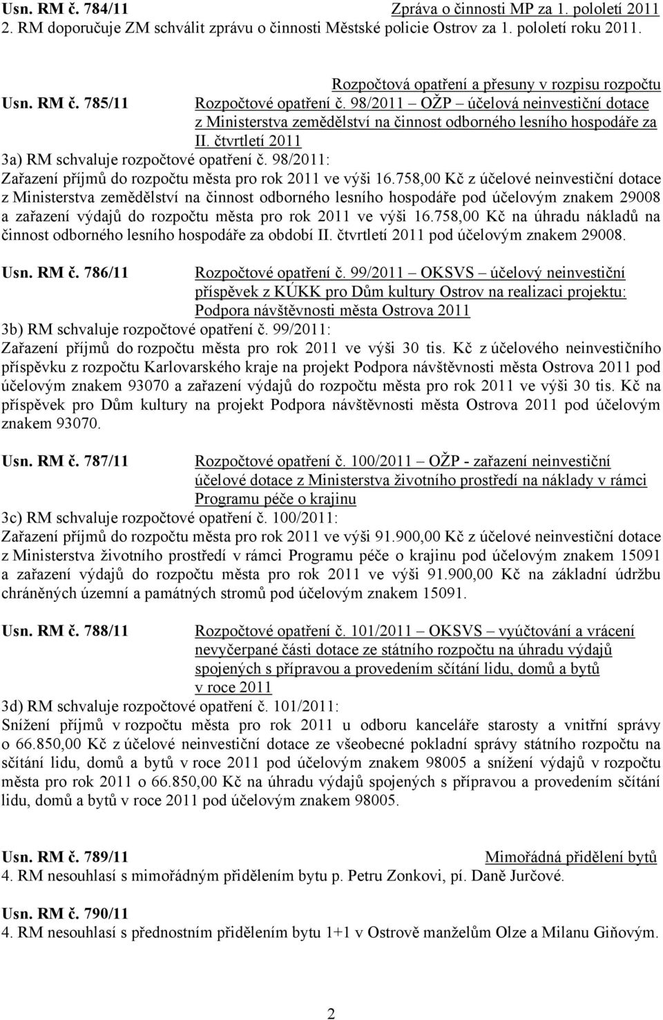 98/2011 OŢP účelová neinvestiční dotace z Ministerstva zemědělství na činnost odborného lesního hospodáře za II. čtvrtletí 2011 3a) RM schvaluje rozpočtové opatření č.