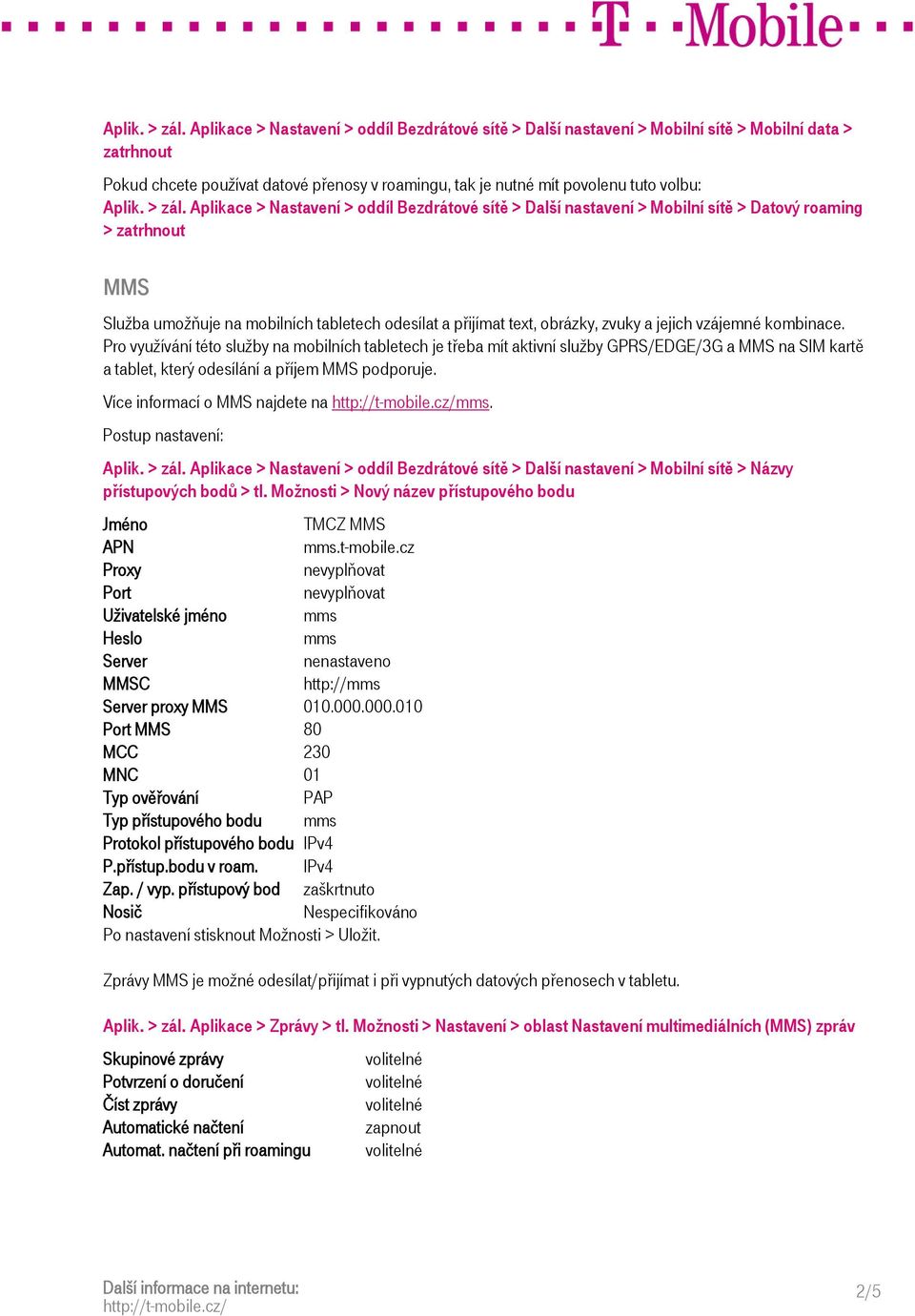 Nastavení > oddíl Bezdrátové sítě > nastavení > Mobilní sítě > Datový roaming > zatrhnout MMS Služba umožňuje na mobilních tabletech odesílat a přijímat text, obrázky, zvuky a jejich vzájemné