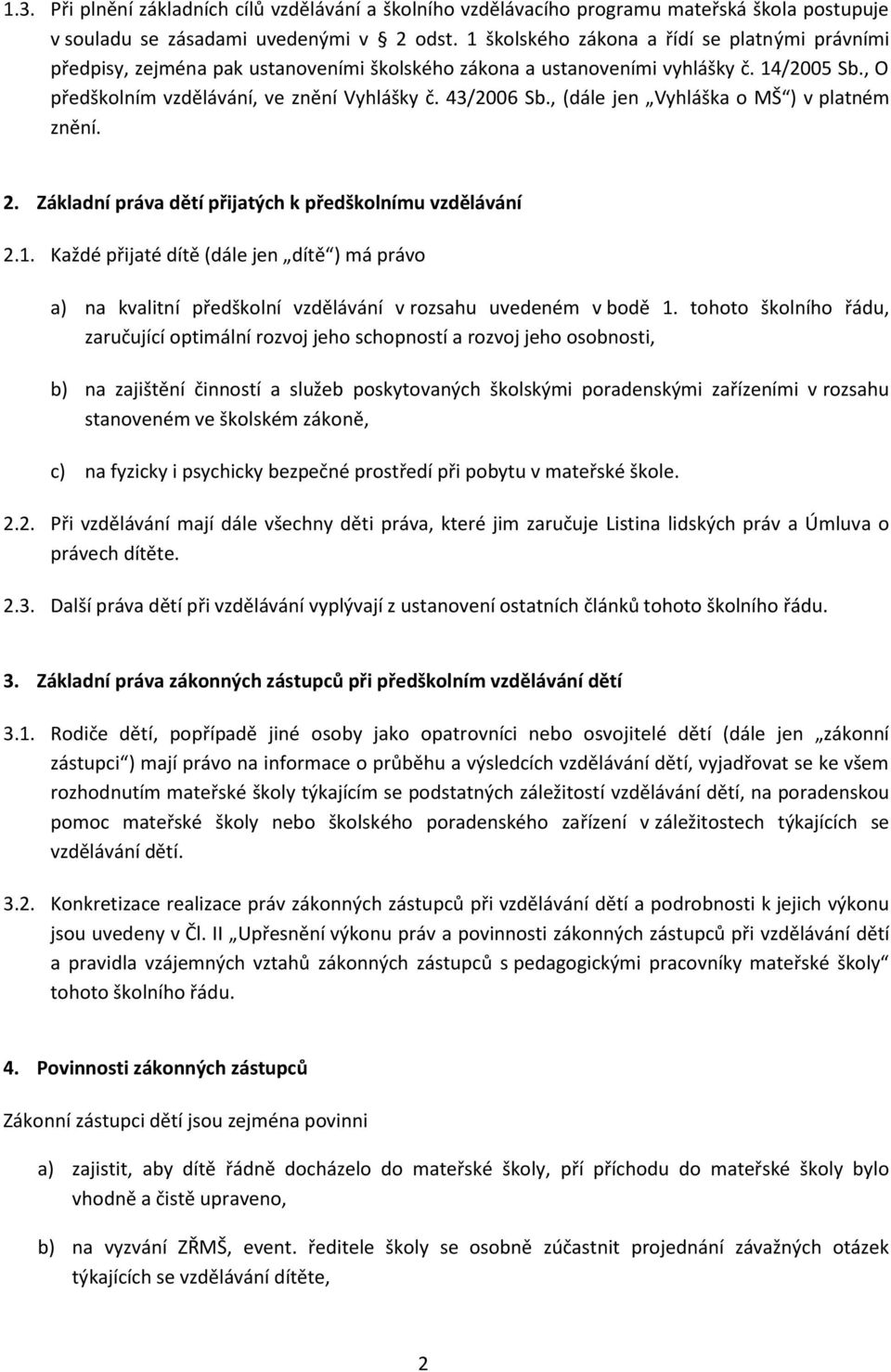 , (dále jen Vyhláška o MŠ ) v platném znění. 2. Základní práva dětí přijatých k předškolnímu vzdělávání 2.1.
