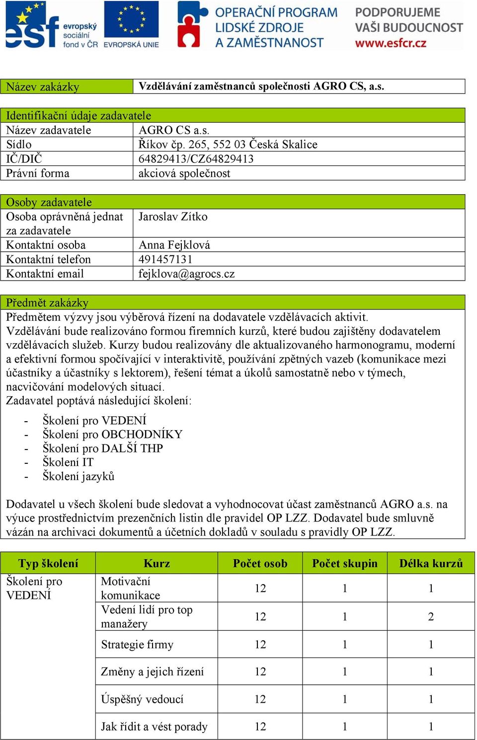 telefon 491457131 Kontaktní email fejklova@agrocs.cz Předmět zakázky Předmětem výzvy jsou výběrová řízení na dodavatele vzdělávacích aktivit.