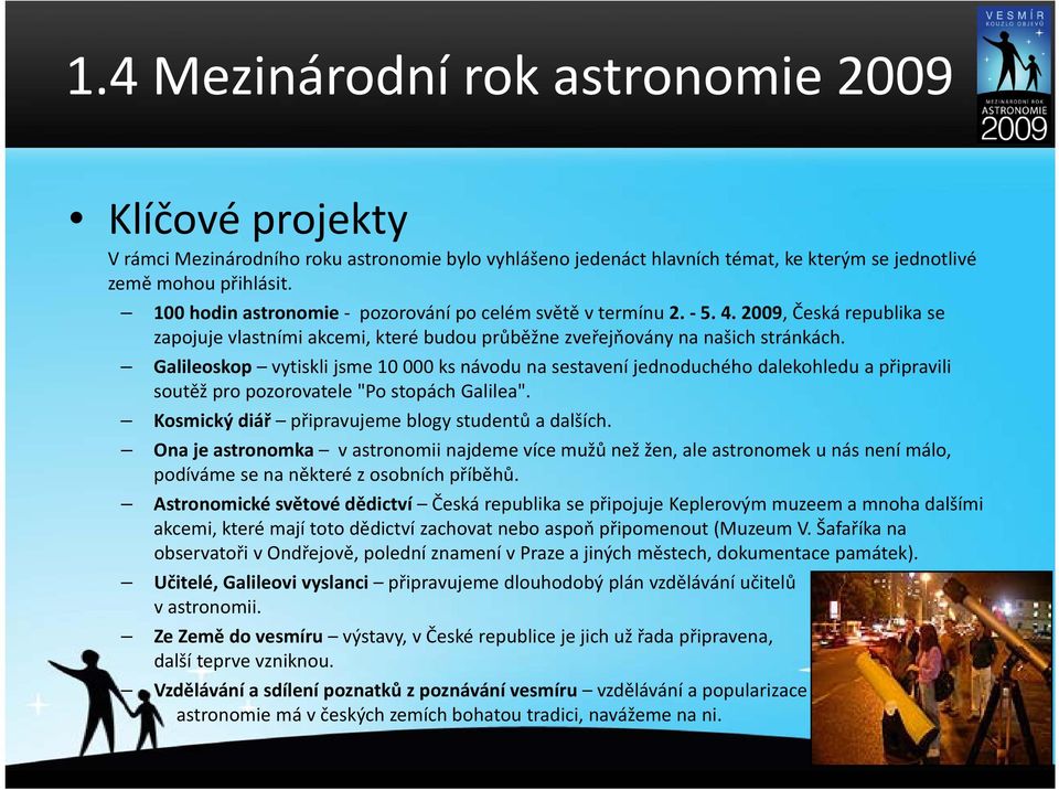 Galileoskop vytiskli jsme 10 000 ks návodu na sestavení jednoduchého dalekohledu a připravili soutěž pro pozorovatele "Po stopách Galilea". Kosmický diář připravujeme blogy studentů a dalších.