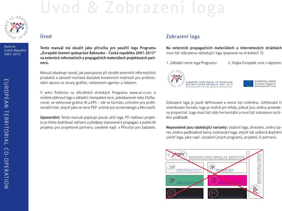 Manuál obsahuje návod, jak postupovat při výrobě externích informačních produktů a zároveň nechává dostatek kreativních možností pro profesionální úpravu ze strany grafiků, reklamních agentur a