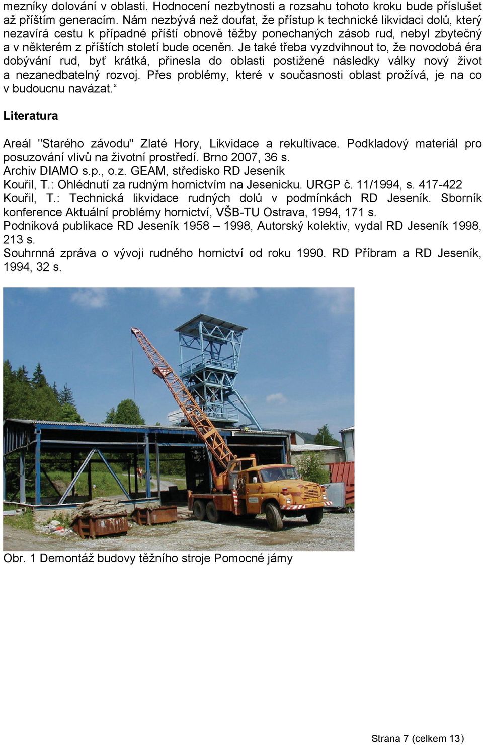Je také třeba vyzdvihnout to, že novodobá éra dobývání rud, byť krátká, přinesla do oblasti postižené následky války nový život a nezanedbatelný rozvoj.