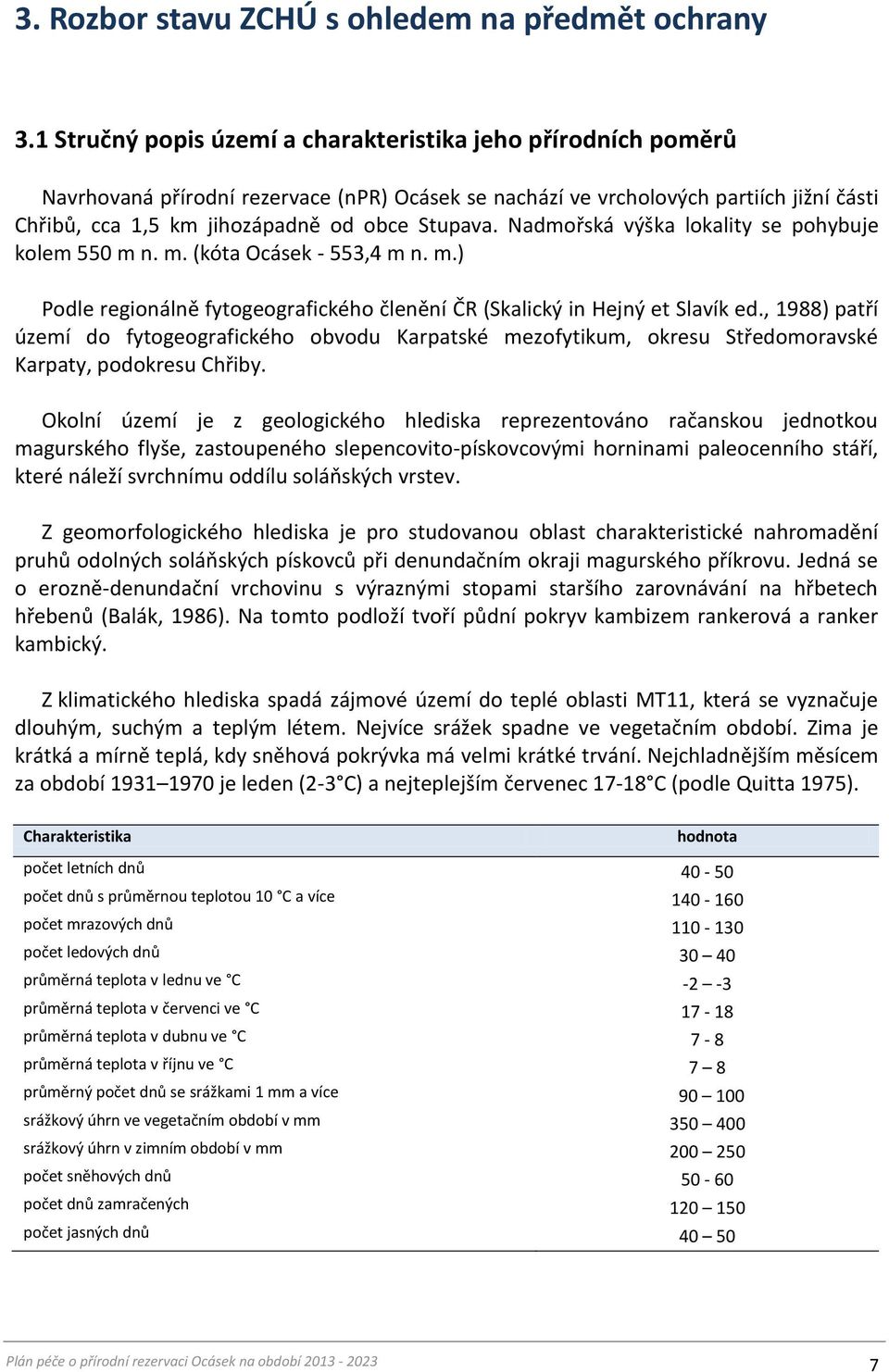 Nadmořská výška lokality se pohybuje kolem 550 m n. m. (kóta Ocásek - 553,4 m n. m.) Podle regionálně fytogeografického členění ČR (Skalický in Hejný et Slavík ed.