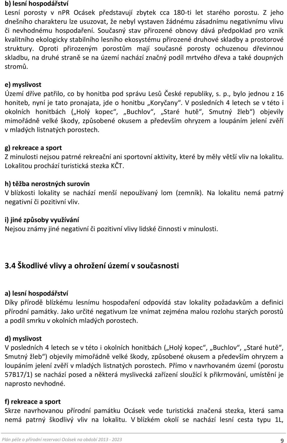 Současný stav přirozené obnovy dává předpoklad pro vznik kvalitního ekologicky stabilního lesního ekosystému přirozené druhové skladby a prostorové struktury.