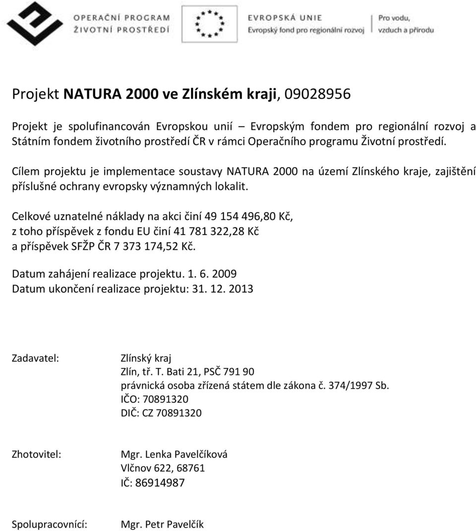 Celkové uznatelné náklady na akci činí 49 154 496,80 Kč, z toho příspěvek z fondu EU činí 41 781 322,28 Kč a příspěvek SFŽP ČR 7 373 174,52 Kč. Datum zahájení realizace projektu. 1. 6.