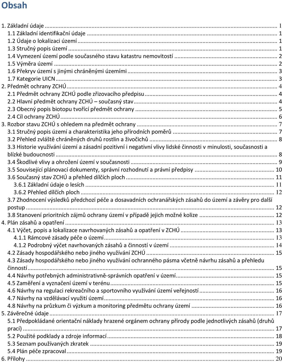 .. 4 2.3 Obecný popis biotopu tvořící předmět ochrany... 5 2.4 Cíl ochrany ZCHÚ... 6 3. Rozbor stavu ZCHÚ s ohledem na předmět ochrany... 7 3.