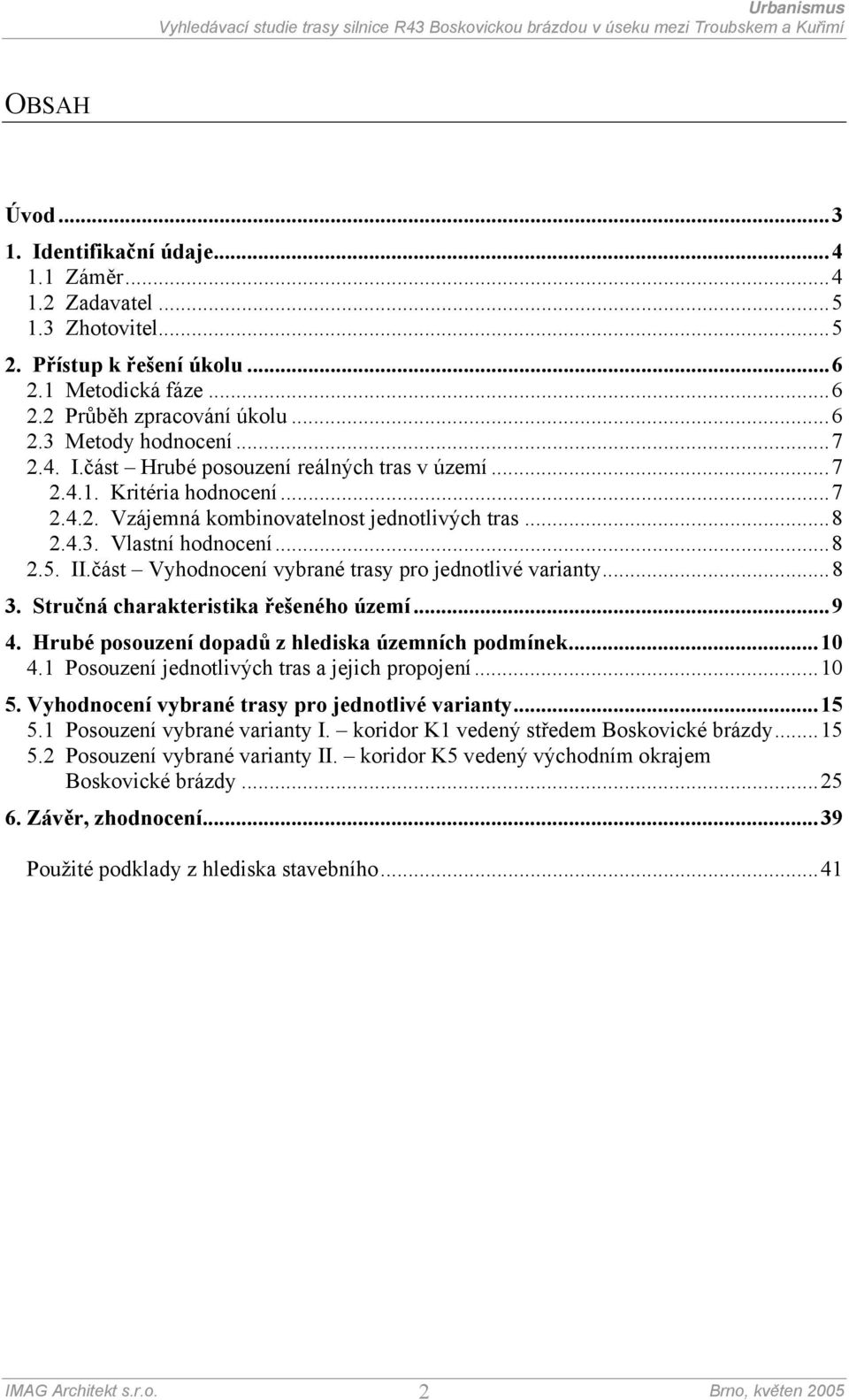 část Vyhodnocení vybrané trasy pro jednotlivé varianty...8 3. Stručná charakteristika řešeného území...9 4. Hrubé posouzení dopadů z hlediska územních podmínek...10 4.