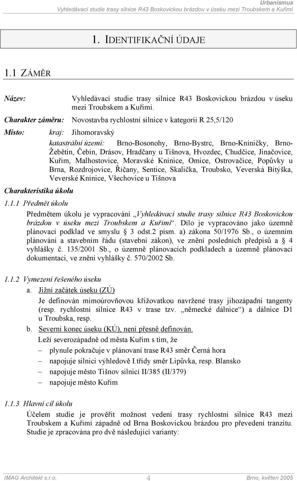 Tišnova, Hvozdec, Chudčice, Jinačovice, Kuřim, Malhostovice, Moravské Knínice, Omice, Ostrovačice, Popůvky u Brna, Rozdrojovice, Říčany, Sentice, Skalička, Troubsko, Veverská Bítýška, Veverské