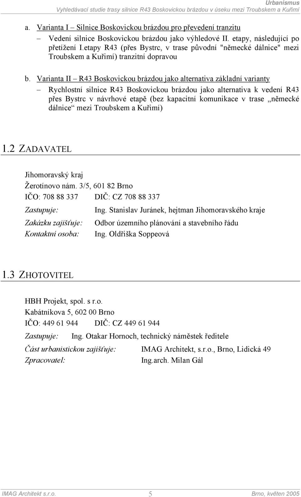 Varianta II R43 Boskovickou brázdou jako alternativa základní varianty Rychlostní silnice R43 Boskovickou brázdou jako alternativa k vedení R43 přes Bystrc v návrhové etapě (bez kapacitní komunikace