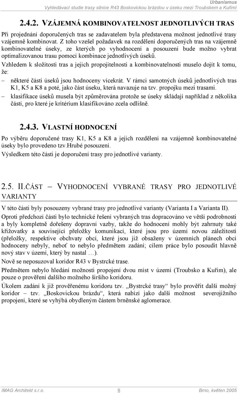 úseků. Vzhledem k složitosti tras a jejich propojitelnosti a kombinovatelnosti muselo dojít k tomu, že: některé části úseků jsou hodnoceny vícekrát.