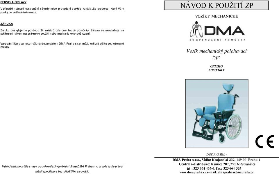 Záruka se nevztahuje na poš koz ení vlivem nes právného použit í nebo mechanic kého poš kození. Varování! Úprava nesc hválená dodavat elem DMA Praha s.r.o. může ovlivnit dél ku pos kyt ované záruky.