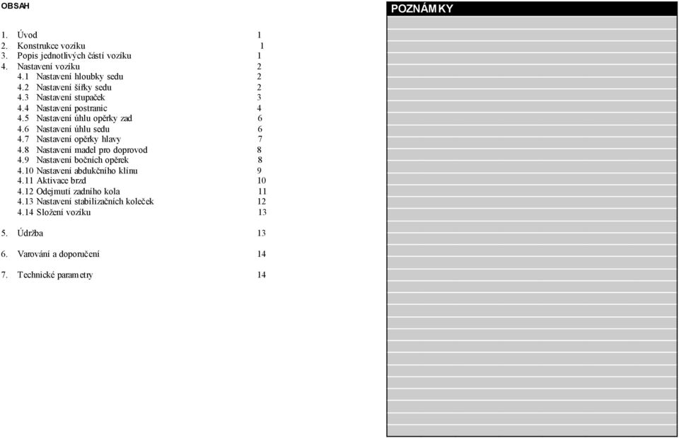 7 Nastavení opěrky hlavy 7 4.8 Nastavení madel pro doprovod 8 4.9 Nastavení bočních opěrek 8 4.10 Nastavení abdukčního klínu 9 4.