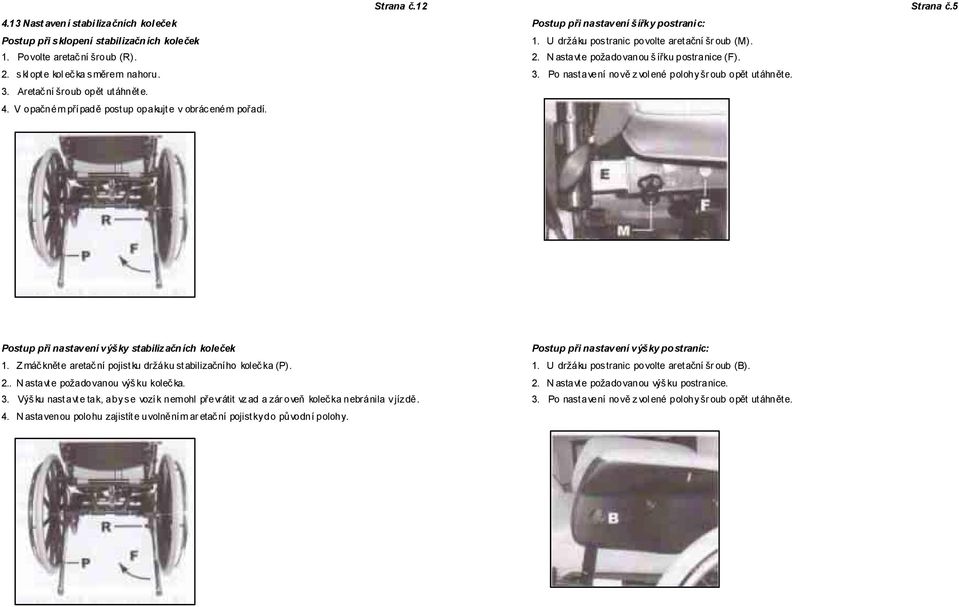 N astavt e požadovanou š ířku postranice (F). 3. Po nast avení nově z vol ené polohy šr oub opět ut áhněte. Strana č.5 Postup při nastavení výšky stabiliz ačn ích koleček 1.