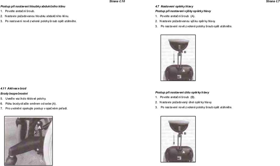 Po nas tavení nově z volené polohy šroub opět ut áhněte. Strana č.7 4.11 Aktivace brzd Brzdy bezpečnostní 5. Uveďte vozík do klidové polohy. 6. Páku brzdy stl ačte směrem od sebe (A). 7.