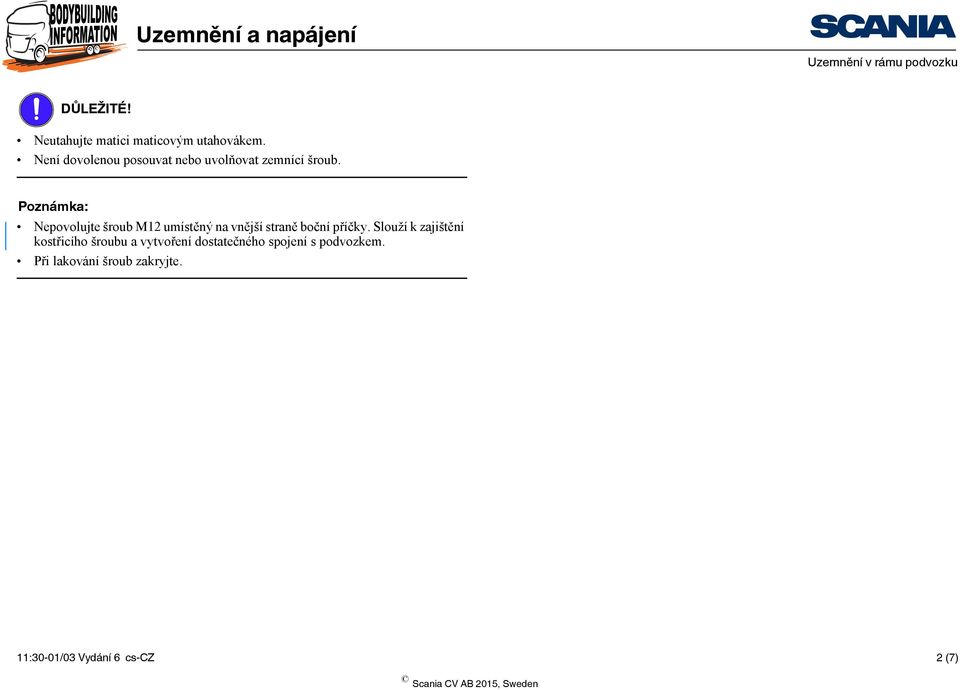 Poznámka: Nepovolujte šroub M12 umístěný na vnější straně boční příčky.