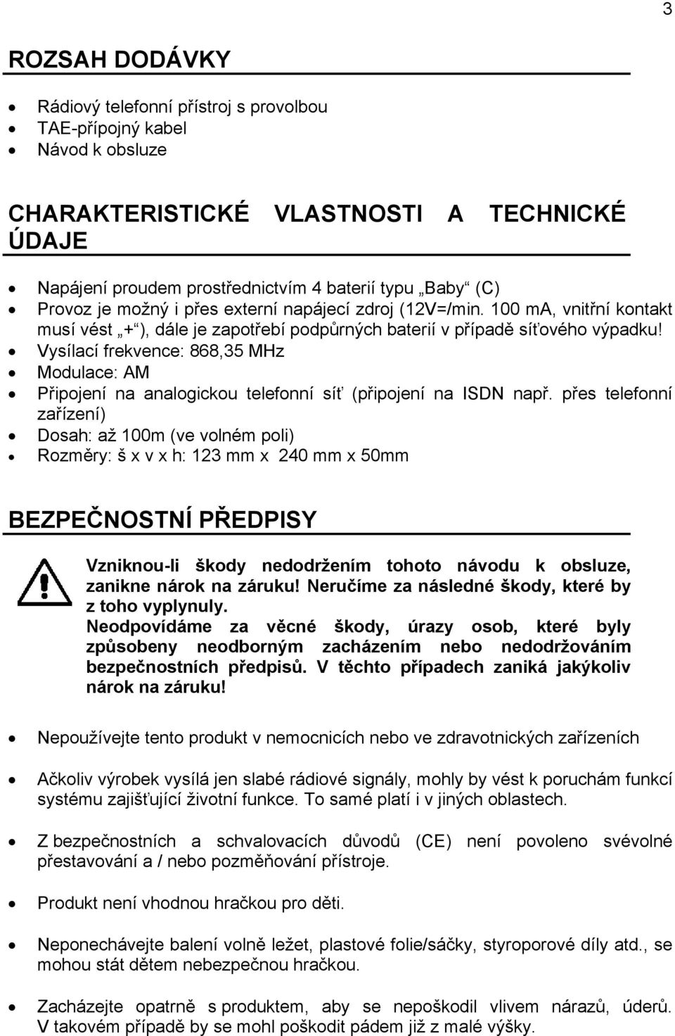 Vysílací frekvence: 868,35 MHz Modulace: AM Připojení na analogickou telefonní síť (připojení na ISDN např.