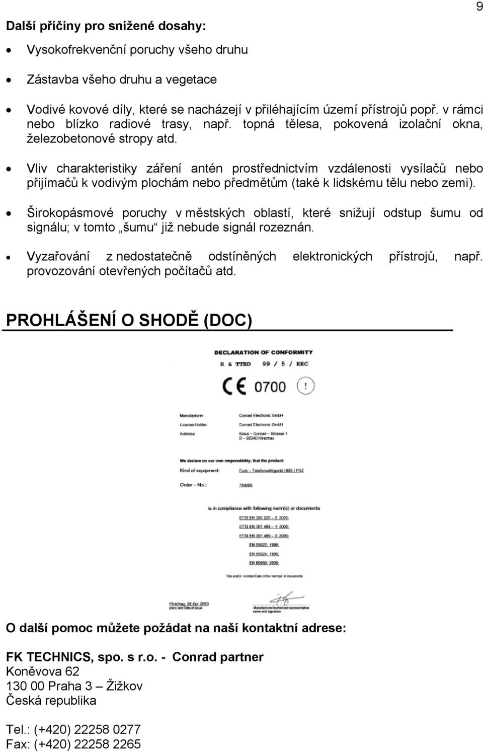 Vliv charakteristiky záření antén prostřednictvím vzdálenosti vysílačů nebo přijímačů k vodivým plochám nebo předmětům (také k lidskému tělu nebo zemi).