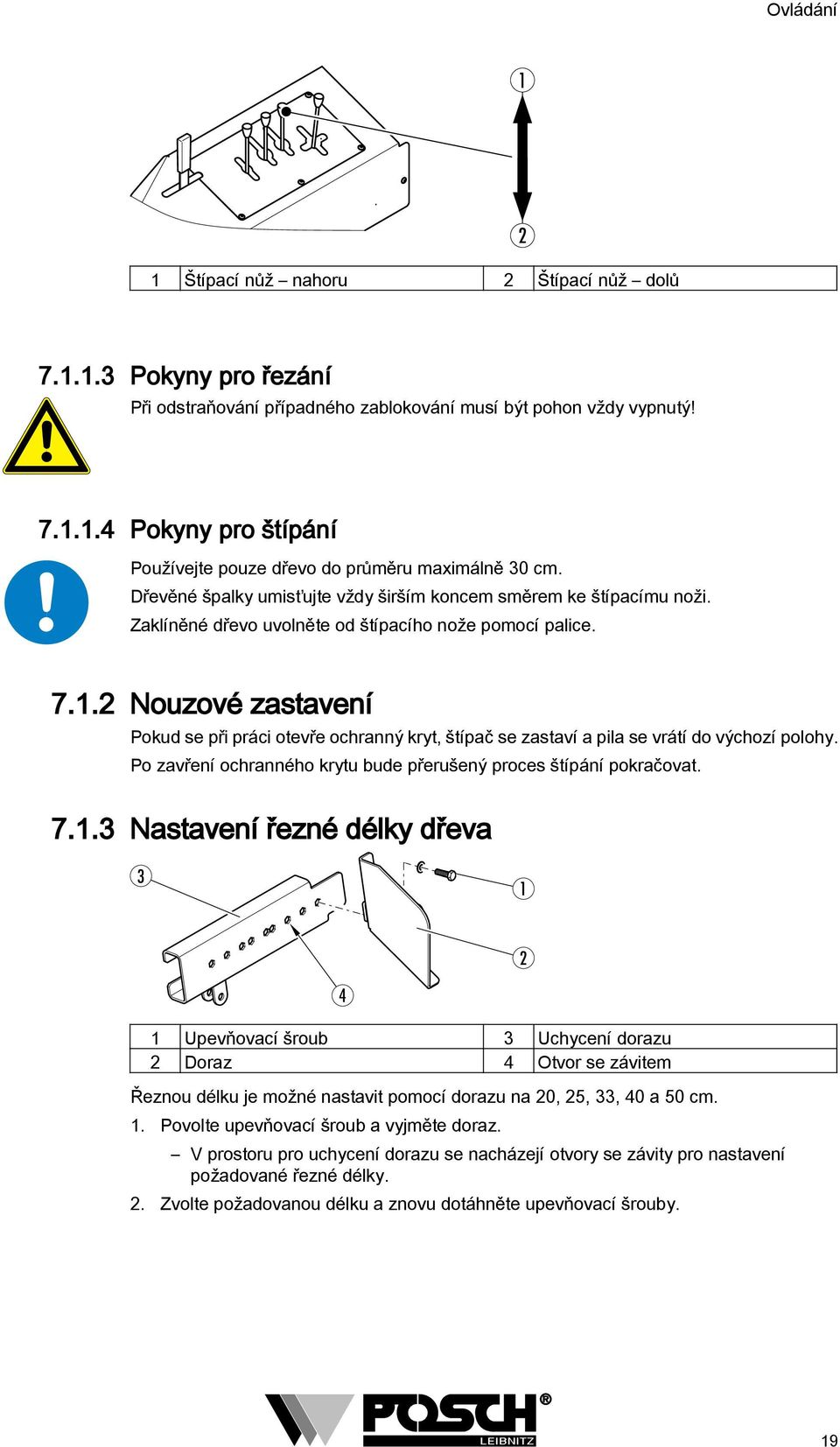 . 7..3 Nouzové zastavení Pokud se při práci otevře ochranný kryt, štípač se zastaví a pila se vrátí do výchozí polohy. Po zavření ochranného krytu bude přerušený proces štípání pokračovat.