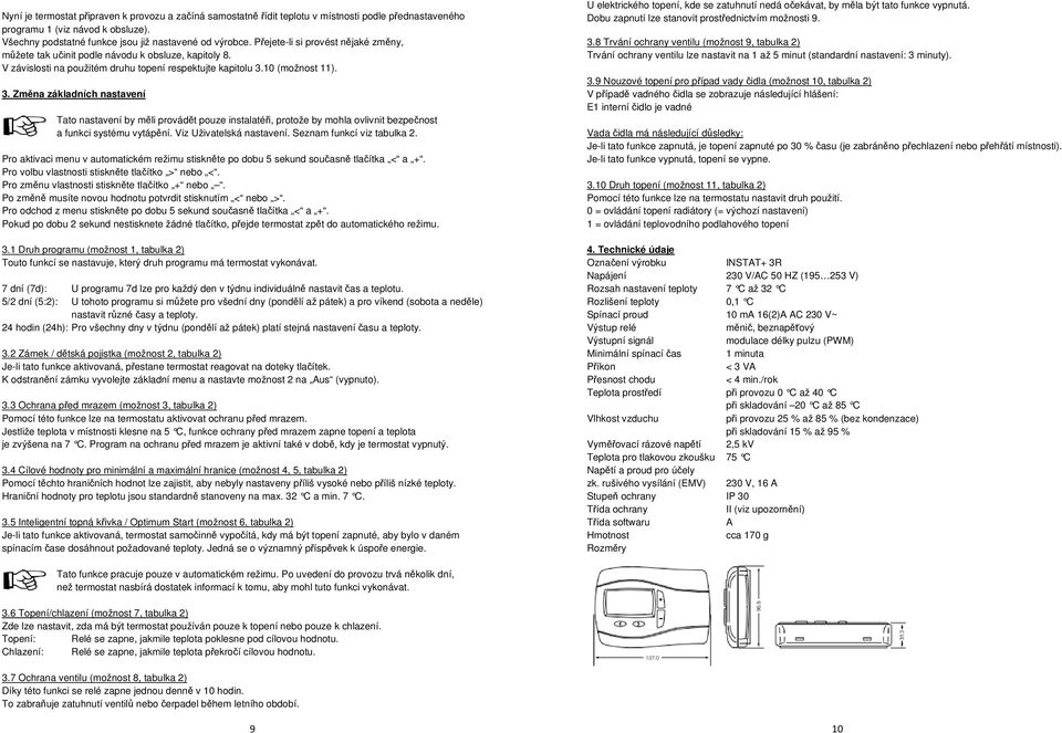 10 (možnost 11). 3. Změna základních nastavení Tato nastavení by měli provádět pouze instalatéři, protože by mohla ovlivnit bezpečnost a funkci systému vytápění. Viz Uživatelská nastavení.