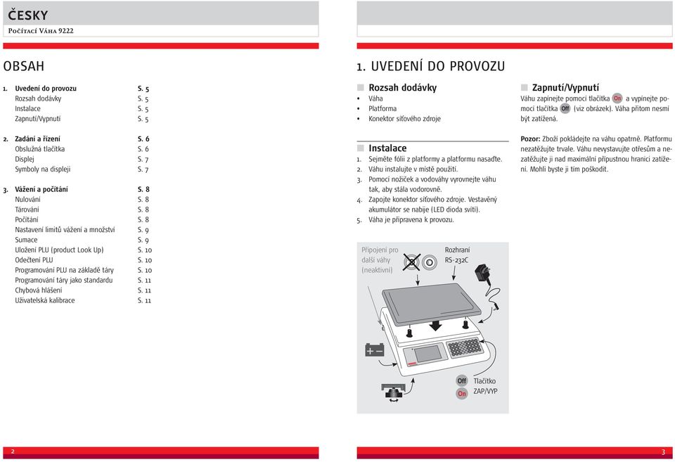 na displeji S 7 3 Vážení a počítání S 8 Nulování S 8 Tárování S 8 Počítání S 8 Nastavení limitů vážení a množství S 9 Sumace S 9 Uložení (product Look Up) S 1 Odečtení S 1 Programování na základě