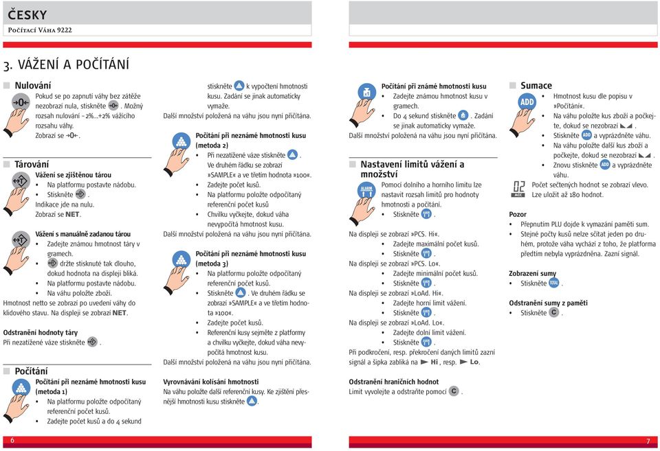 displeji bliká Na platformu postavte nádobu Na váhu položte zboží Hmotnost netto se zobrazí po uvedení váhy do klidového stavu Na displeji se zobrazí Odstranění hodnoty táry Při nezatížené váze