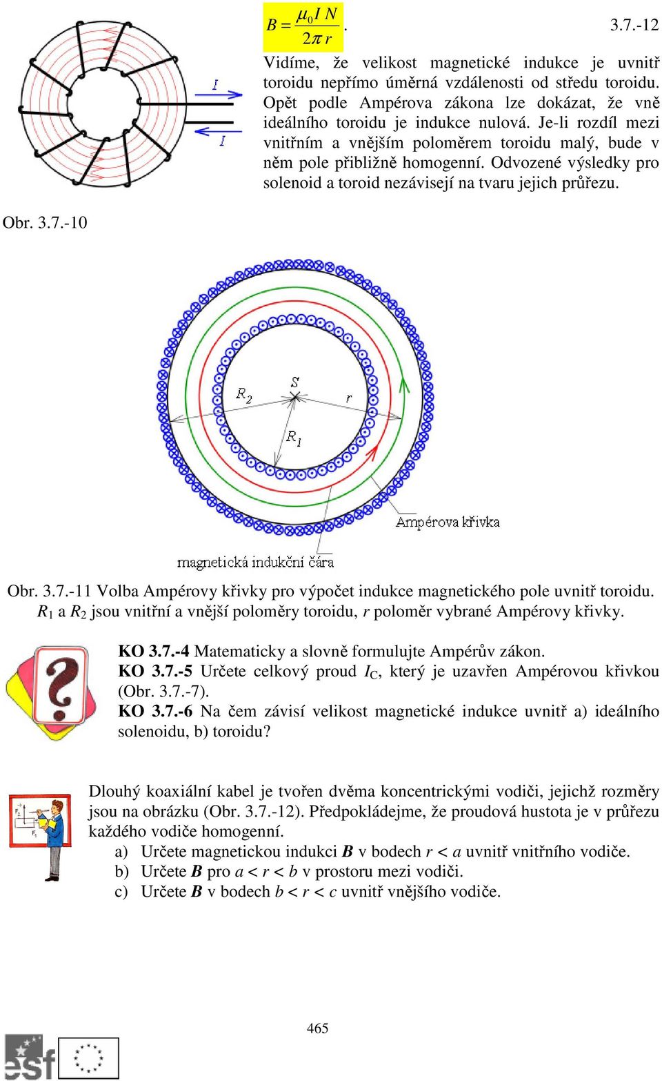 -1 Ob. 3.7.-11 Volba Ampéovy křivky po výpočet indukce magnetického pole uvnitř tooidu. R 1 a R jsou vnitřní a vnější poloměy tooidu, polomě vybané Ampéovy křivky. KO 3.7.-4 Matematicky a slovně fomulujte Ampéův zákon.