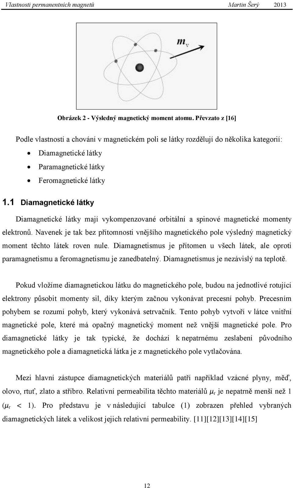 1 Diamagnetické látky Diamagnetické látky mají vykompenzované orbitální a spinové magnetické momenty elektronů.