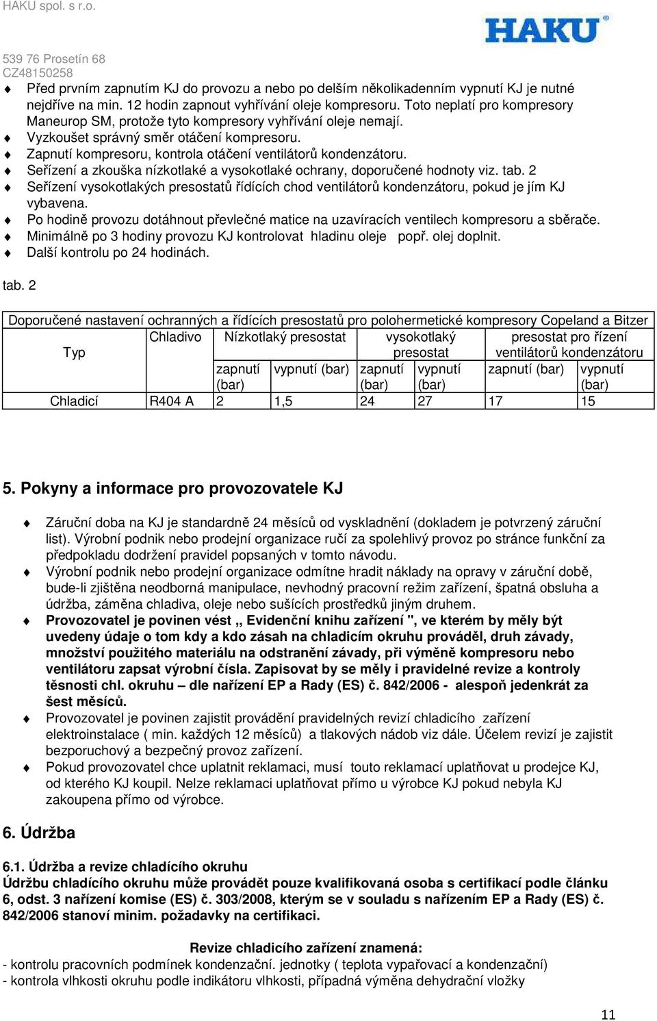 Seřízení a zkouška nízkotlaké a vysokotlaké ochrany, doporučené hodnoty viz. tab. 2 Seřízení vysokotlakých presostatů řídících chod ventilátorů kondenzátoru, pokud je jím KJ vybavena.