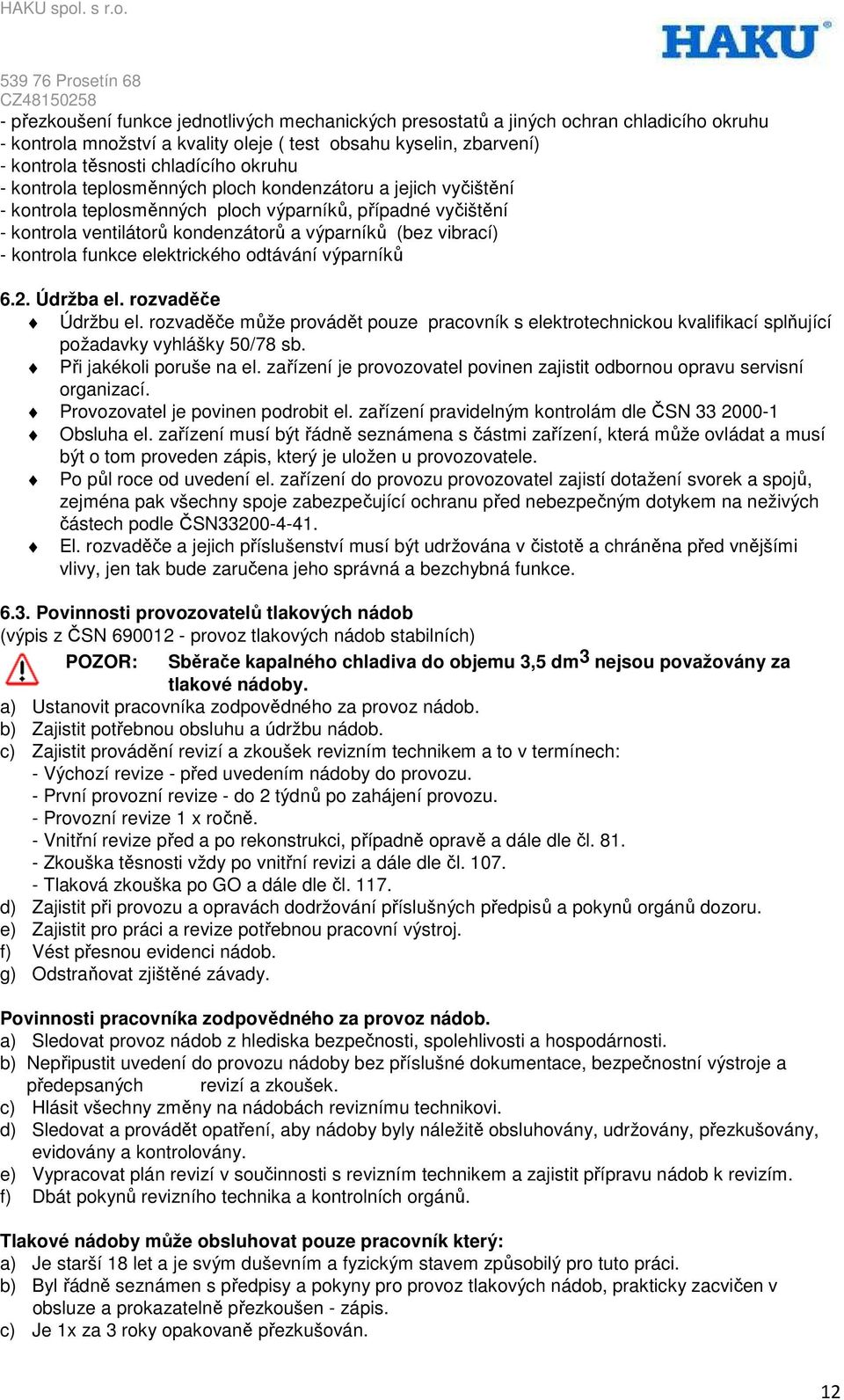 funkce elektrického odtávání výparníků 6.2. Údržba el. rozvaděče Údržbu el. rozvaděče může provádět pouze pracovník s elektrotechnickou kvalifikací splňující požadavky vyhlášky 50/78 sb.